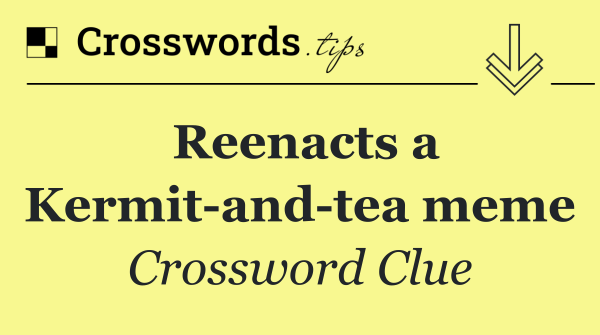 Reenacts a Kermit and tea meme