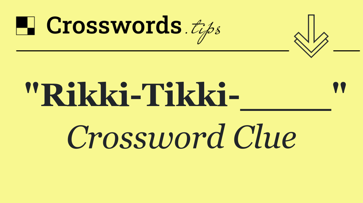 "Rikki Tikki ____"