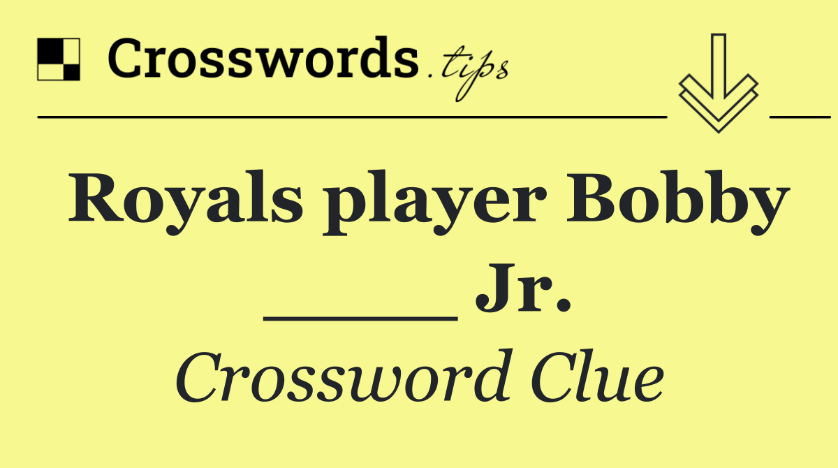 Royals player Bobby ____ Jr.