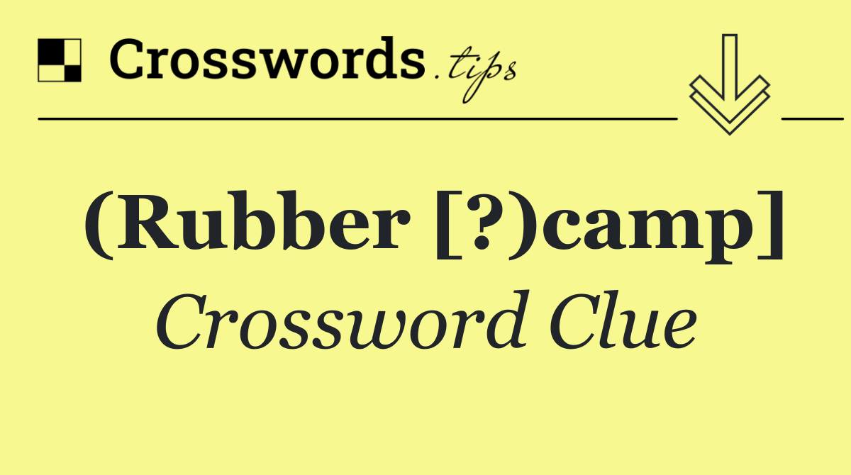 (Rubber [?)camp]