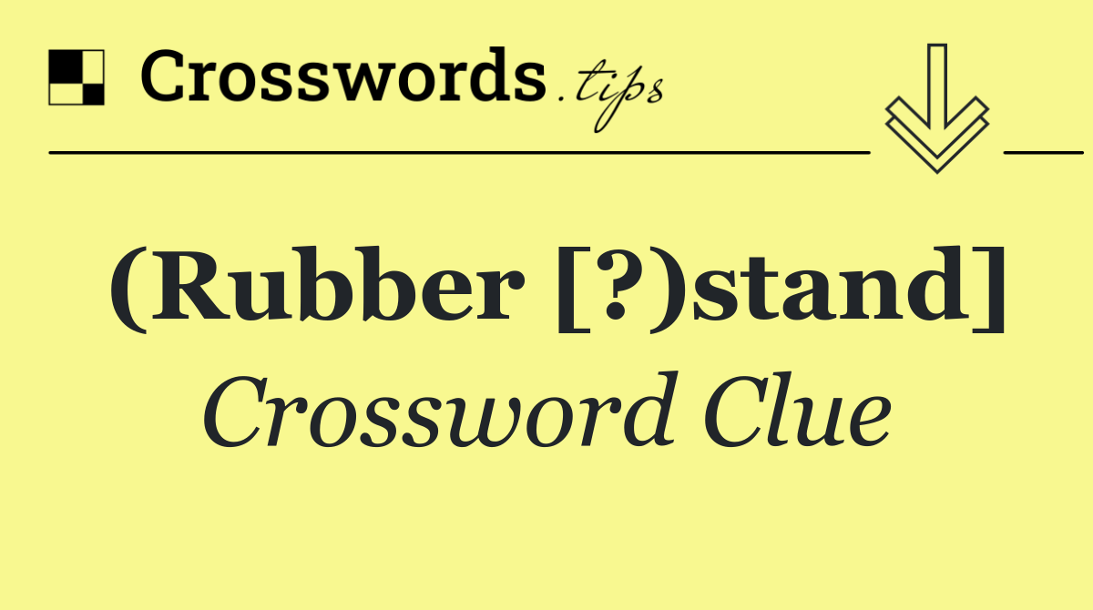 (Rubber [?)stand]