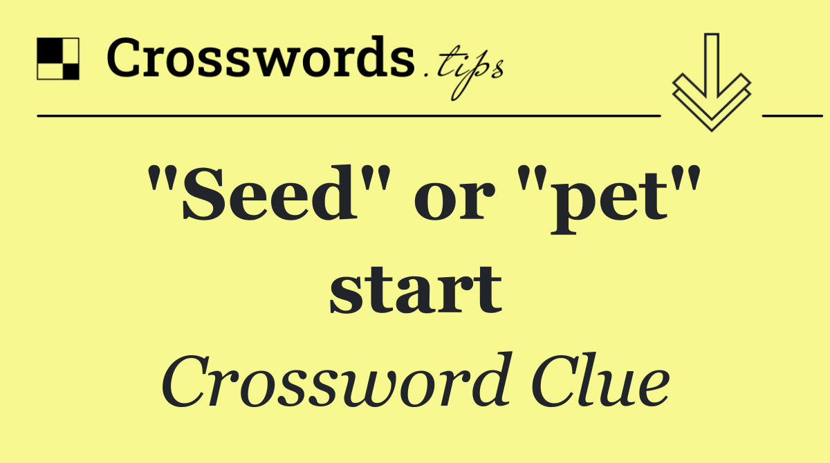 "Seed" or "pet" start
