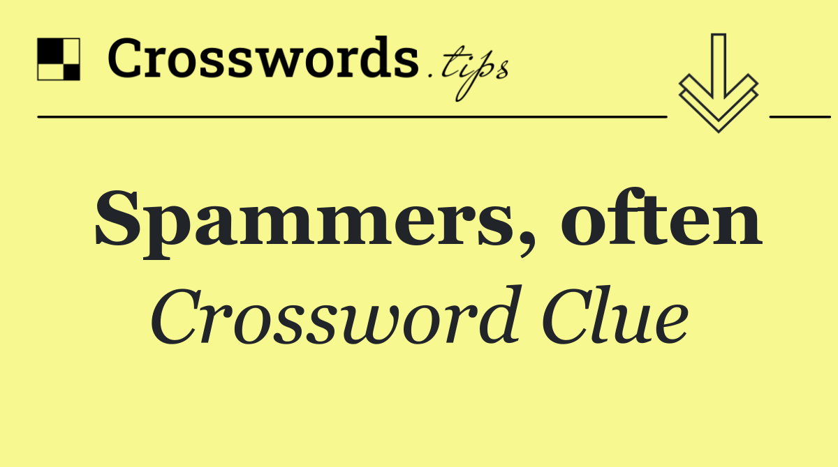 Spammers, often