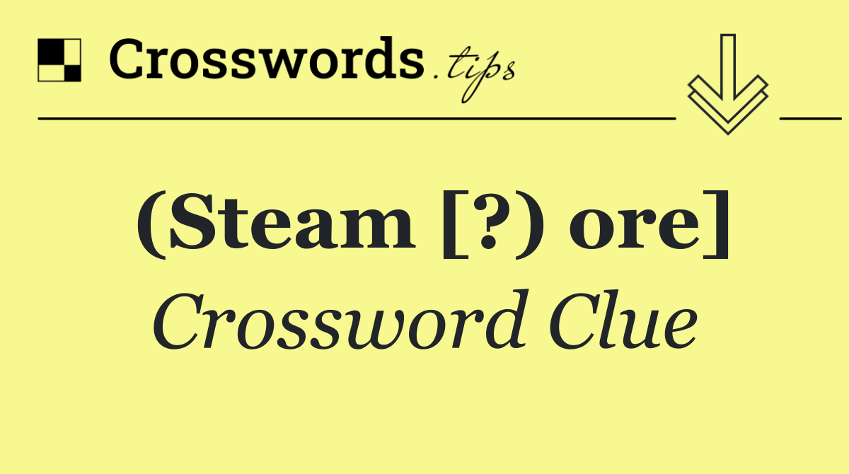 (Steam [?) ore]