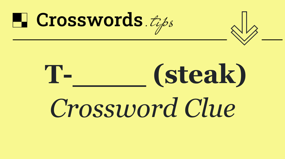 T ____ (steak)