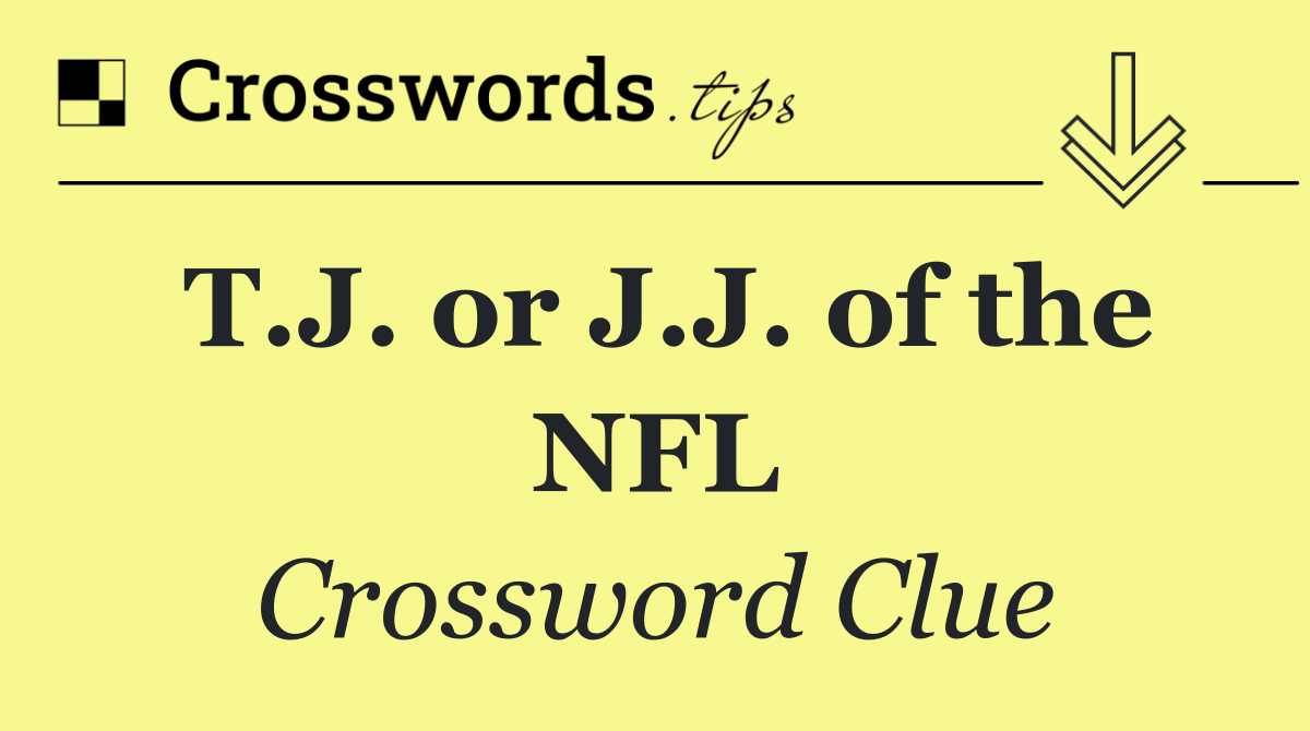 T.J. or J.J. of the NFL