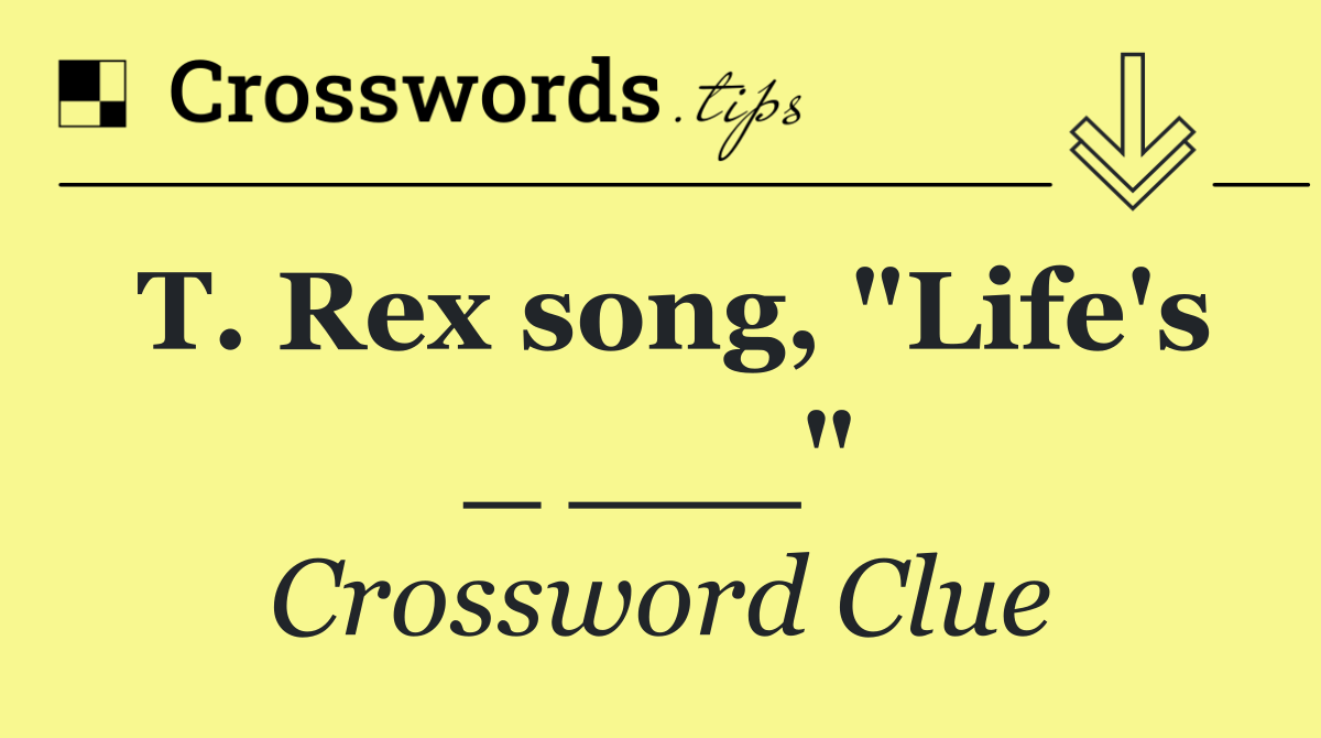 T. Rex song, "Life's _ ___"