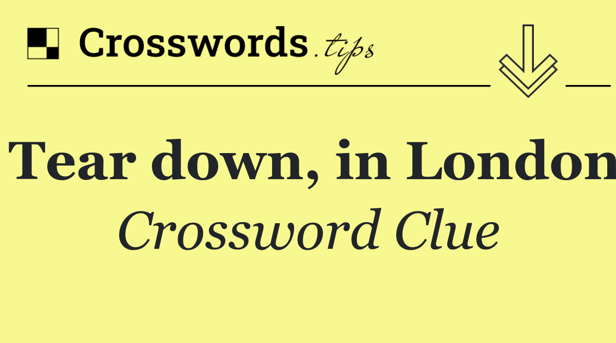 Tear down, in London