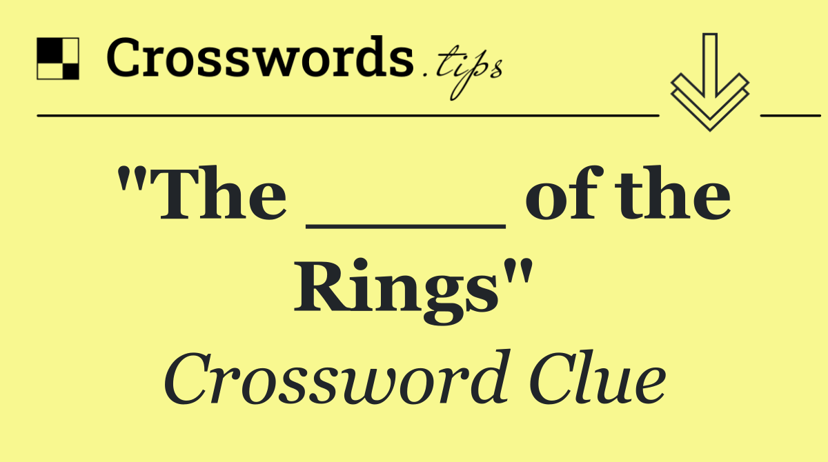 "The ____ of the Rings"