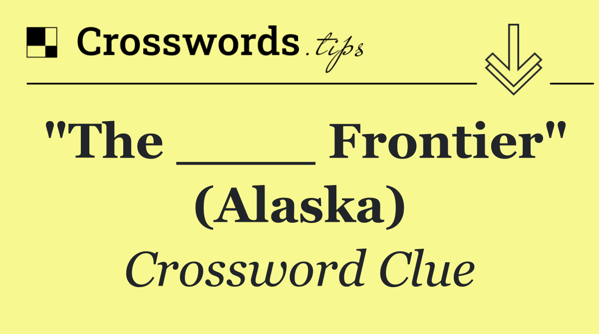 "The ____ Frontier" (Alaska)