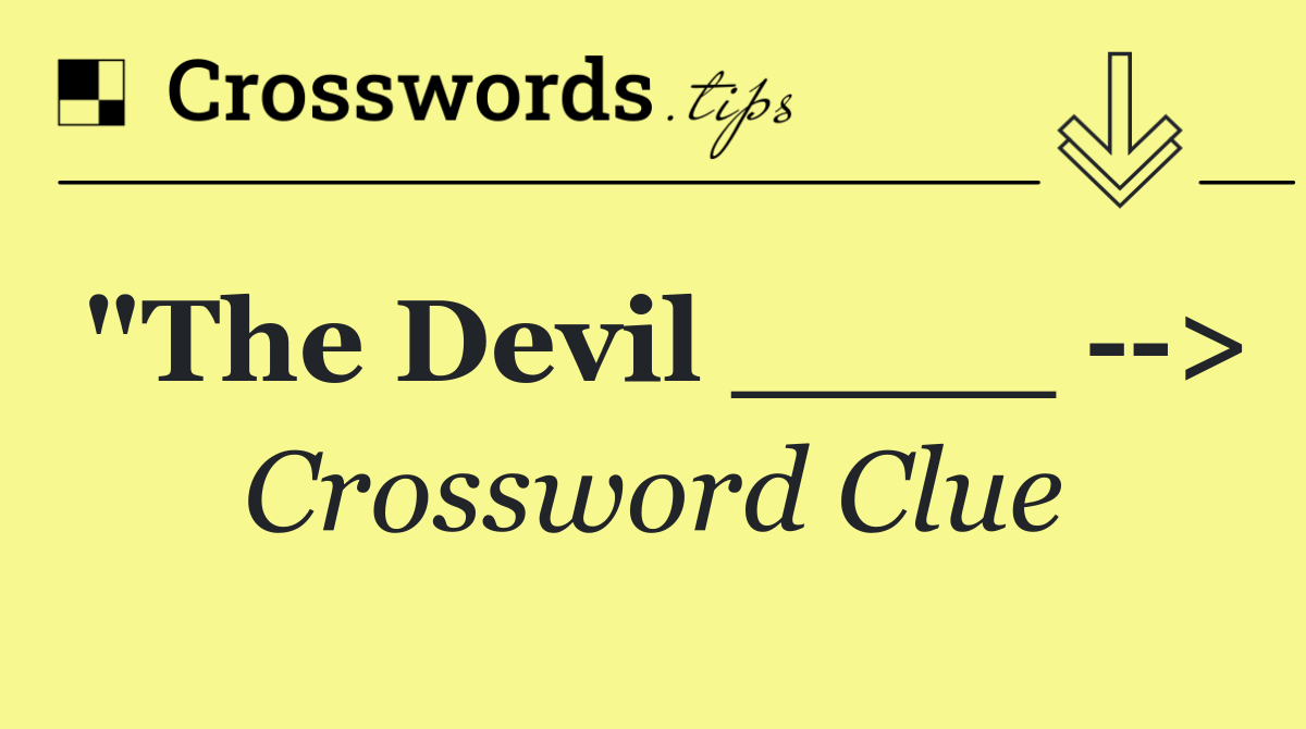 "The Devil ____   >
