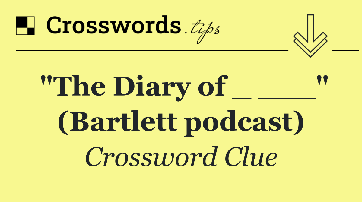 "The Diary of _ ___" (Bartlett podcast)