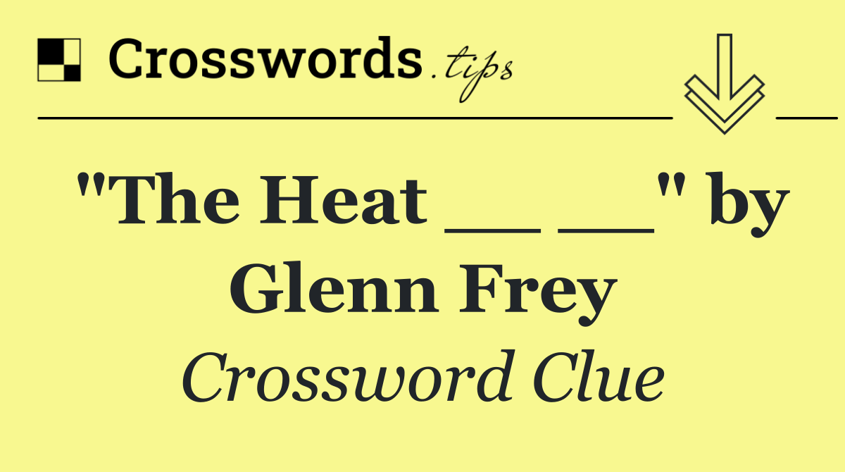 "The Heat __ __" by Glenn Frey