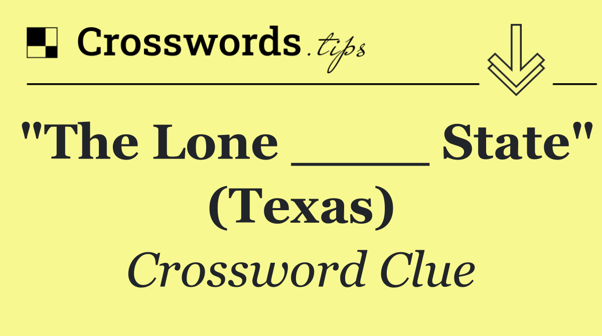 "The Lone ____ State" (Texas)