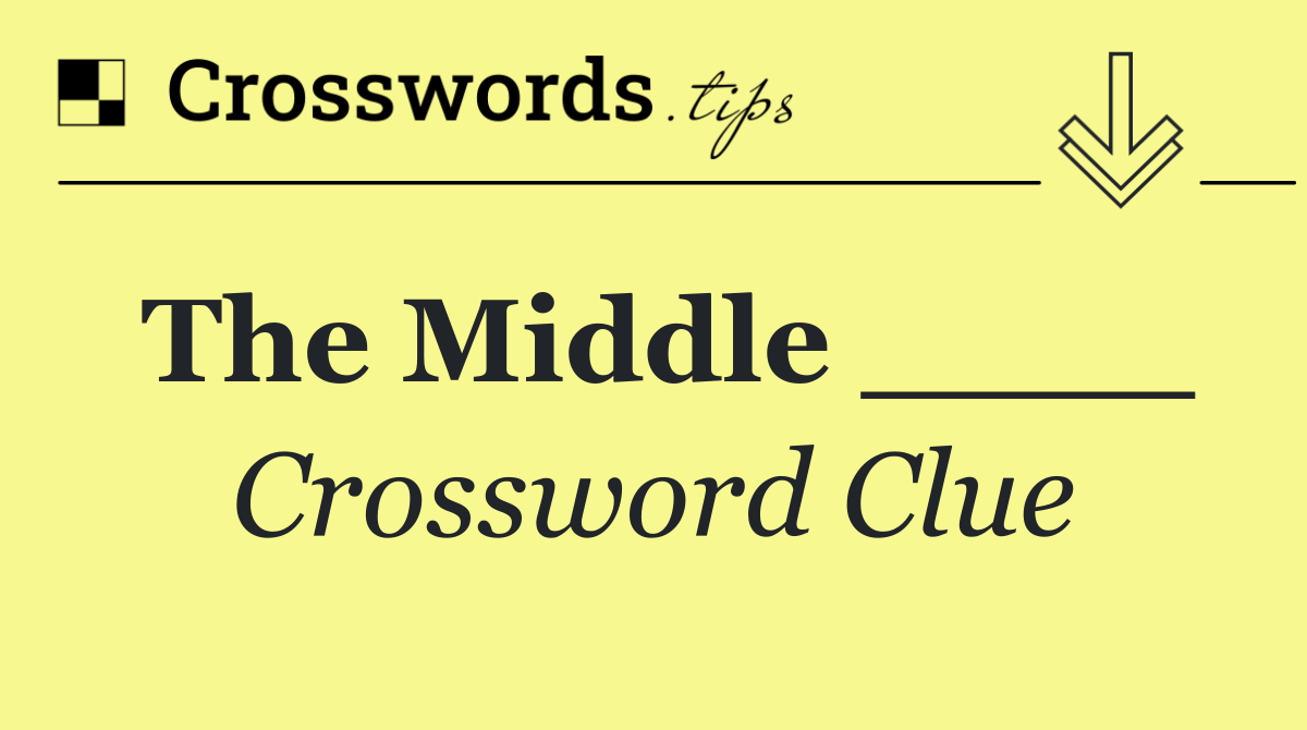The Middle ____