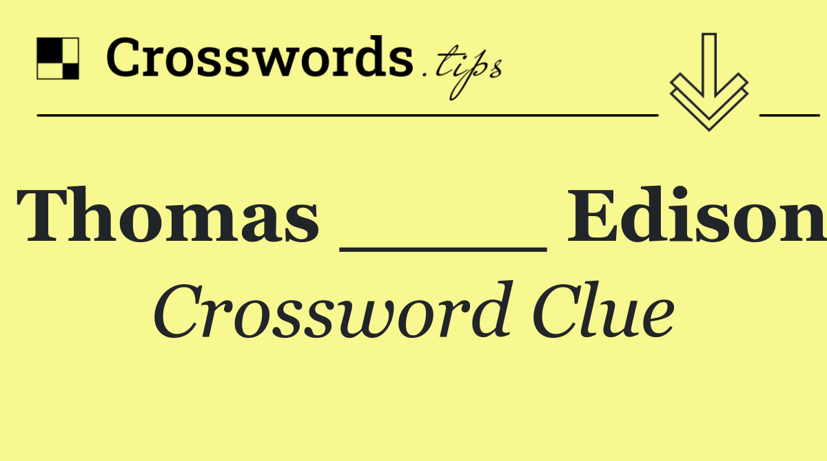 Thomas ____ Edison