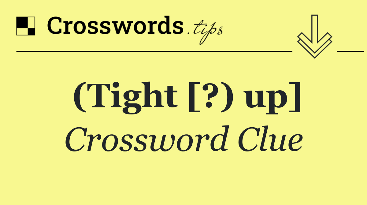 (Tight [?) up]