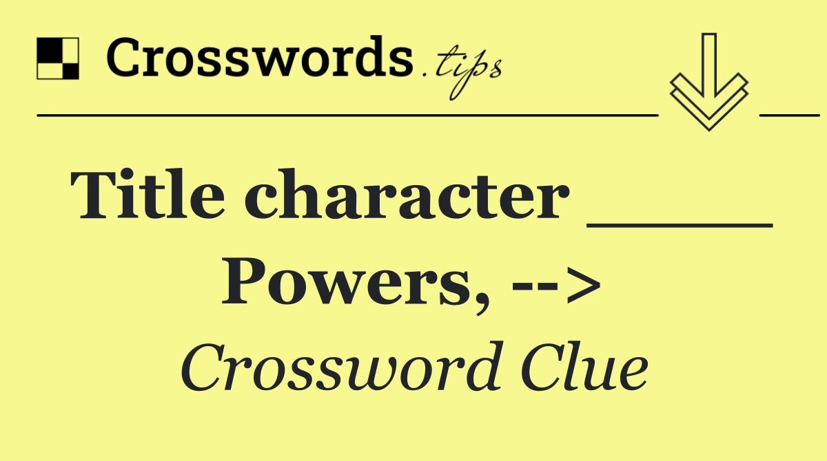 Title character ____ Powers,   >