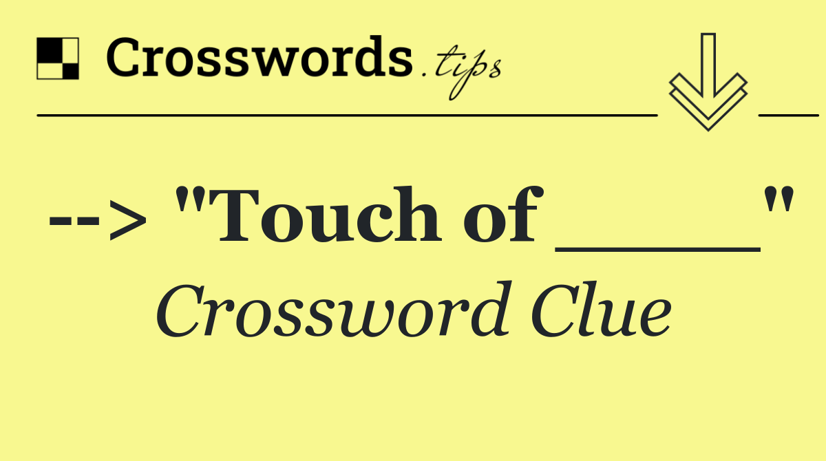   > "Touch of ____"