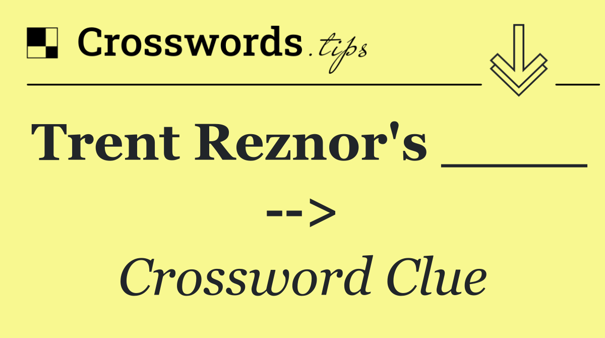 Trent Reznor's ____   >