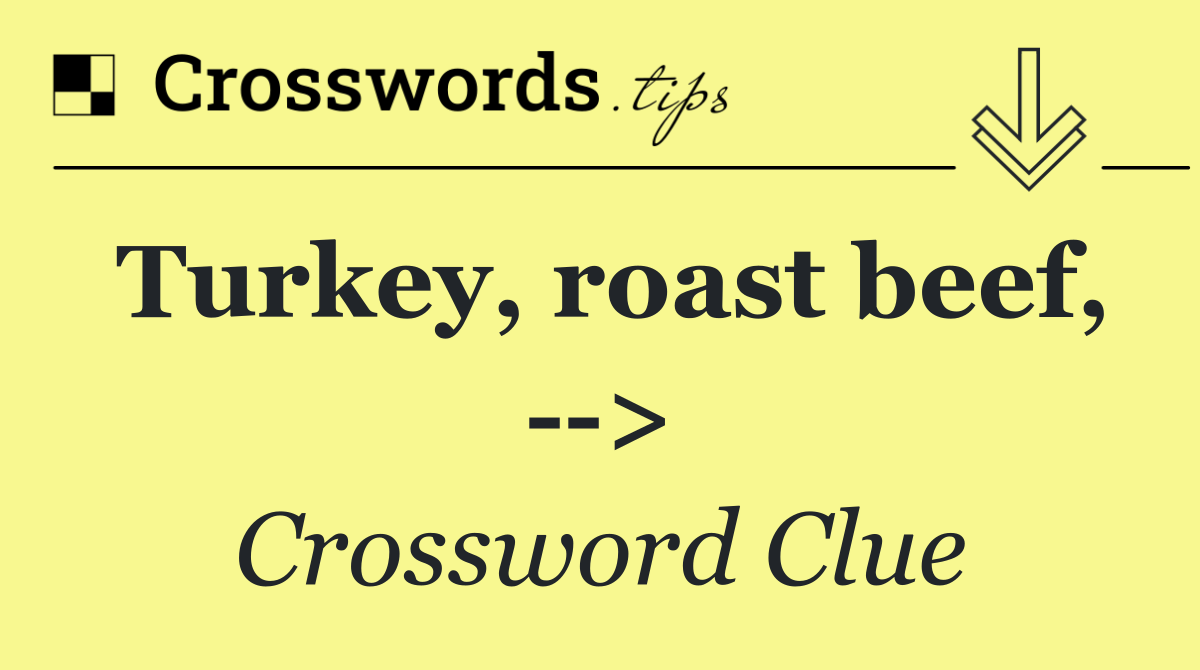 Turkey, roast beef,   >