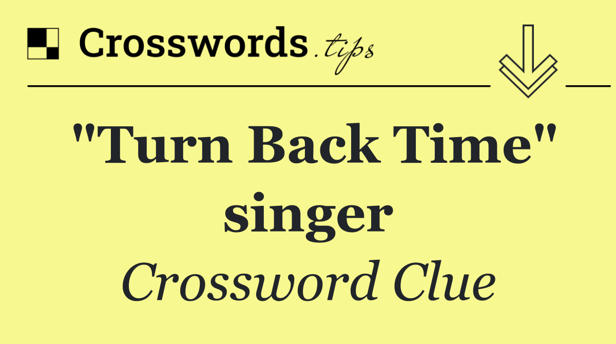 "Turn Back Time" singer