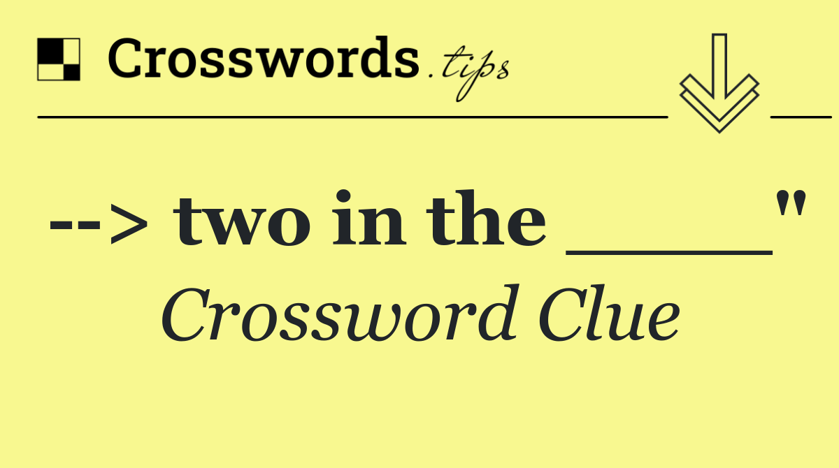   > two in the ____"