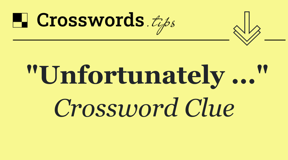 "Unfortunately ..."