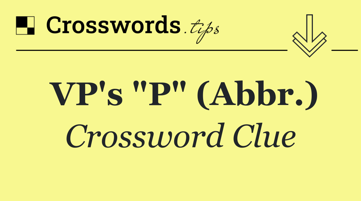 VP's "P" (Abbr.)