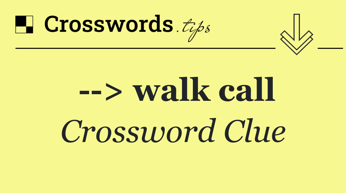   > walk call