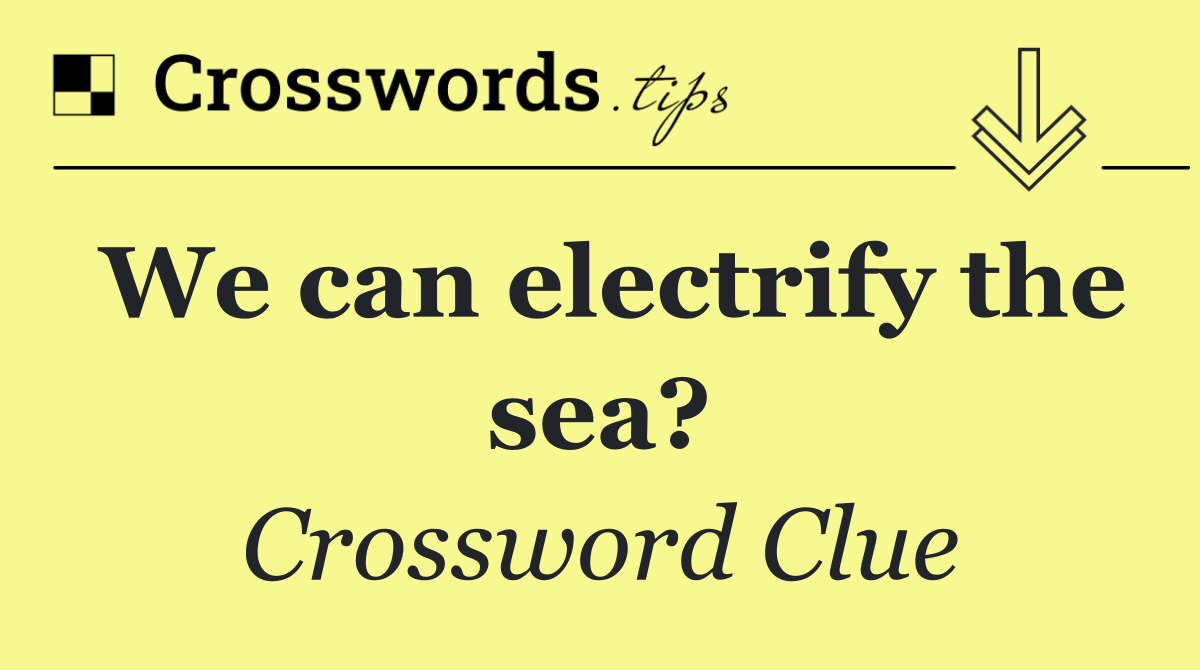 We can electrify the sea?