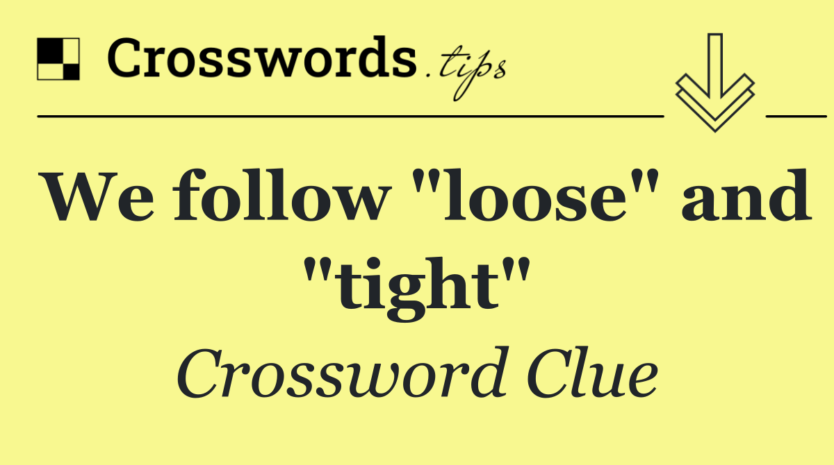We follow "loose" and "tight"