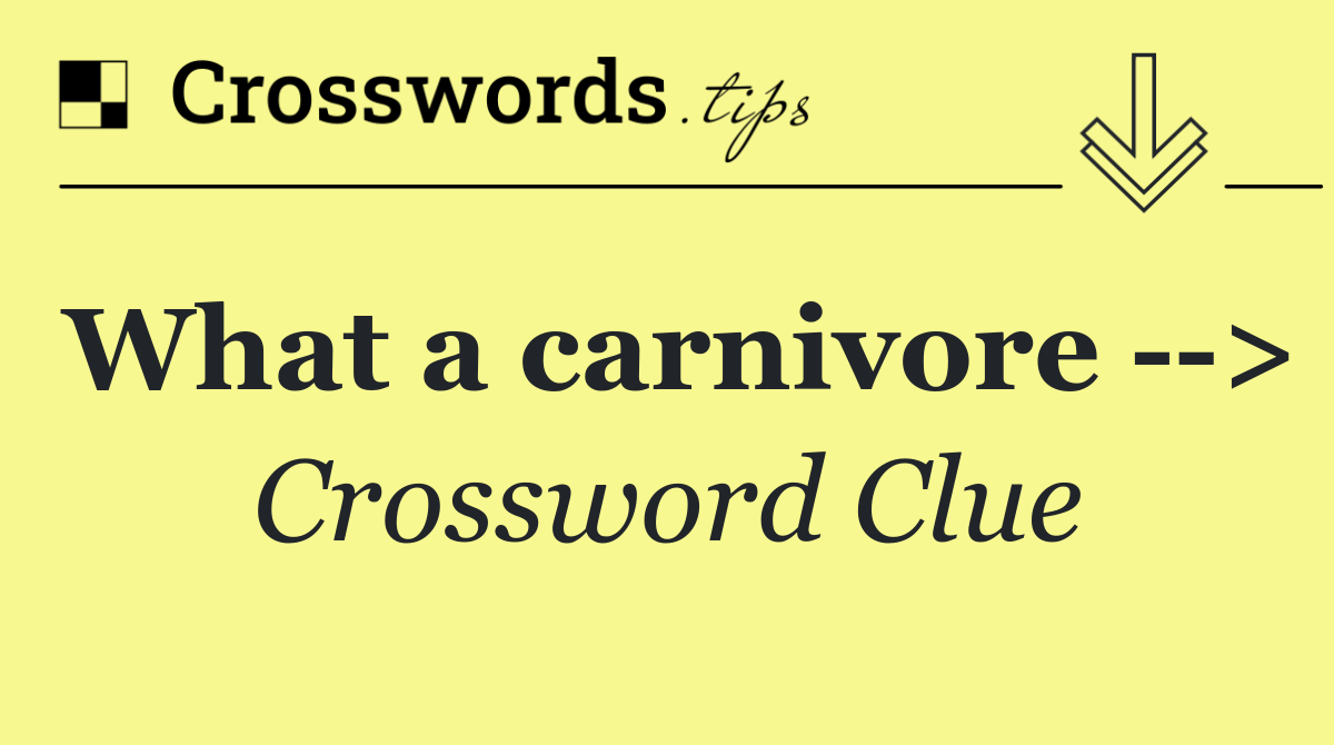 What a carnivore   >