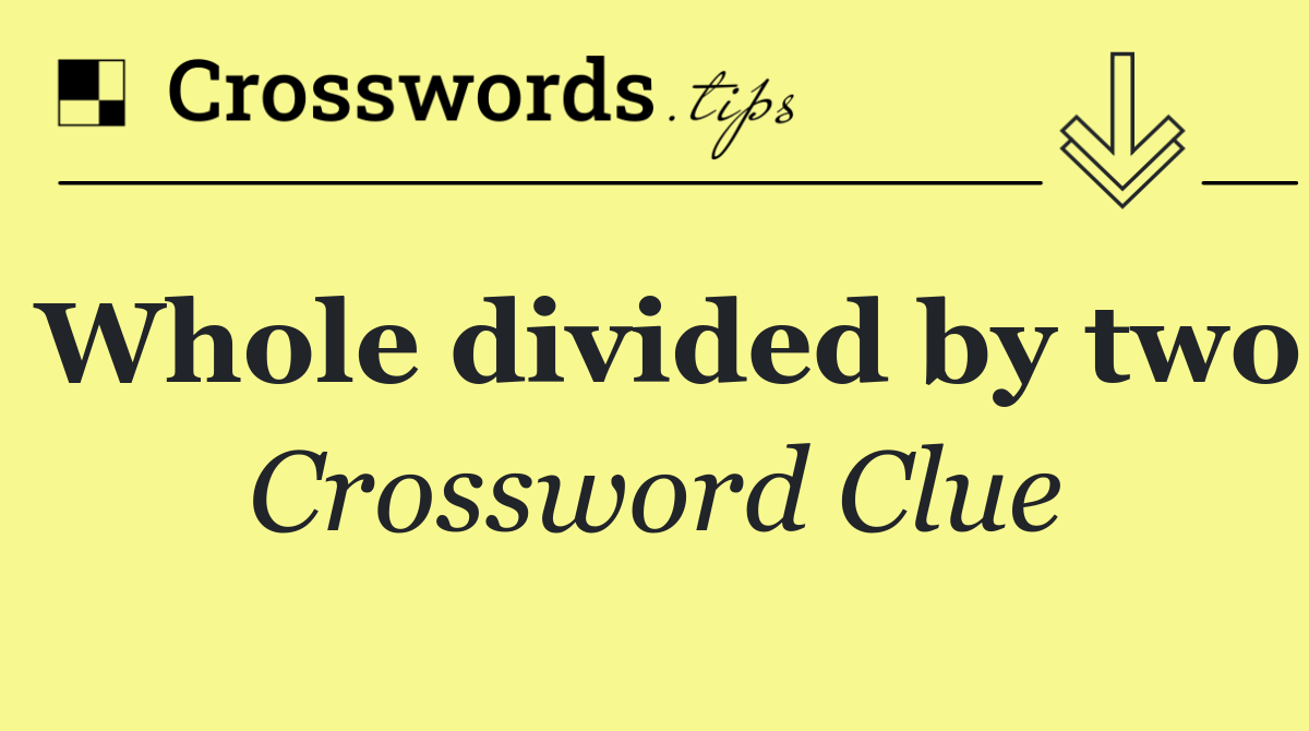 Whole divided by two