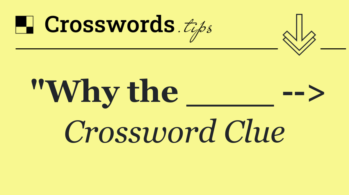 "Why the ____   >