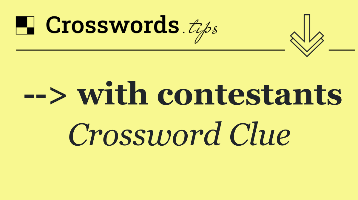   > with contestants