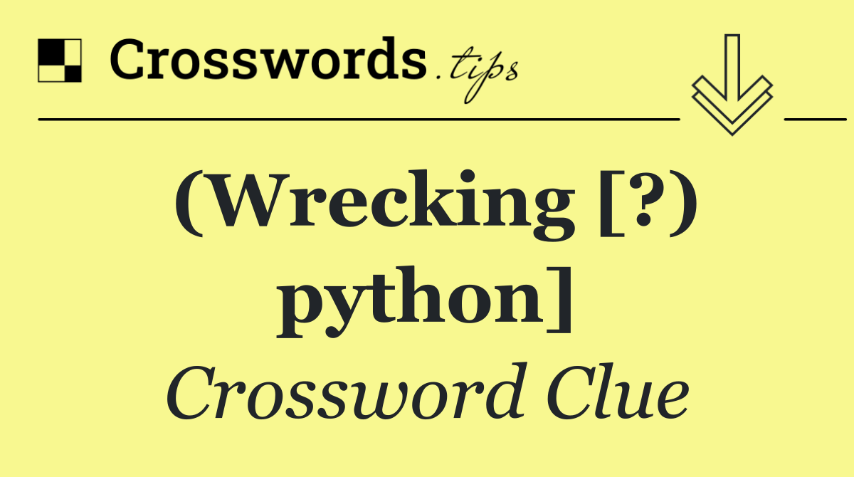 (Wrecking [?) python]