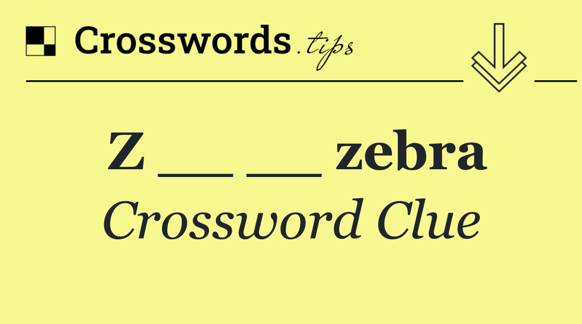 Z __ __ zebra