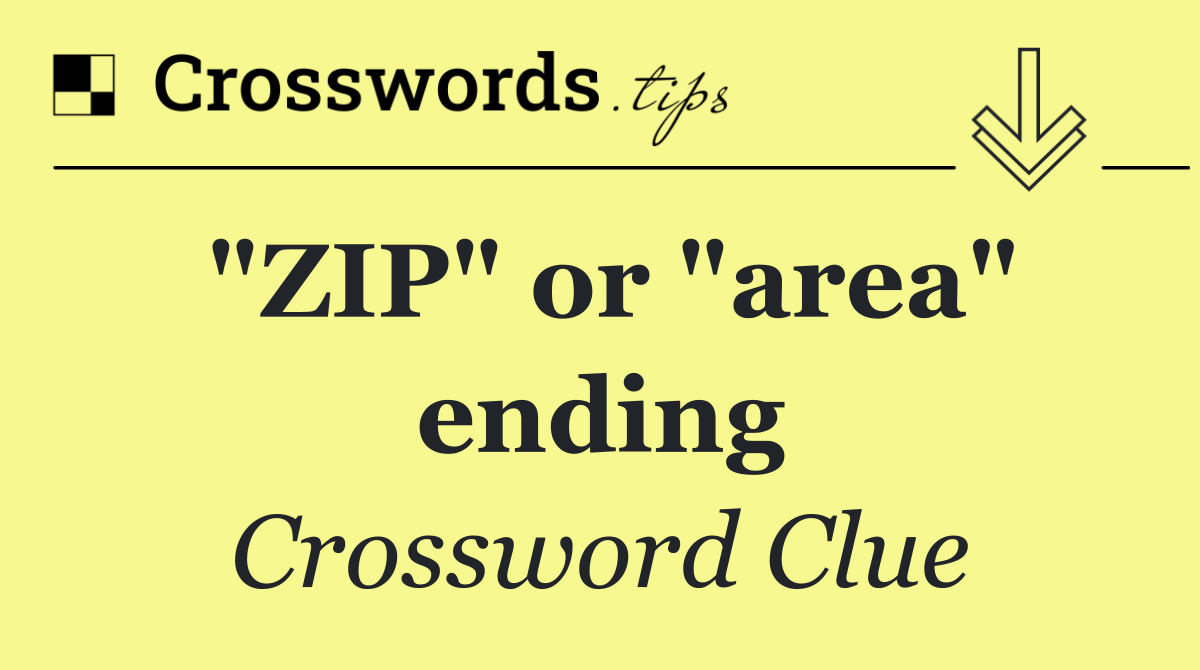 "ZIP" or "area" ending
