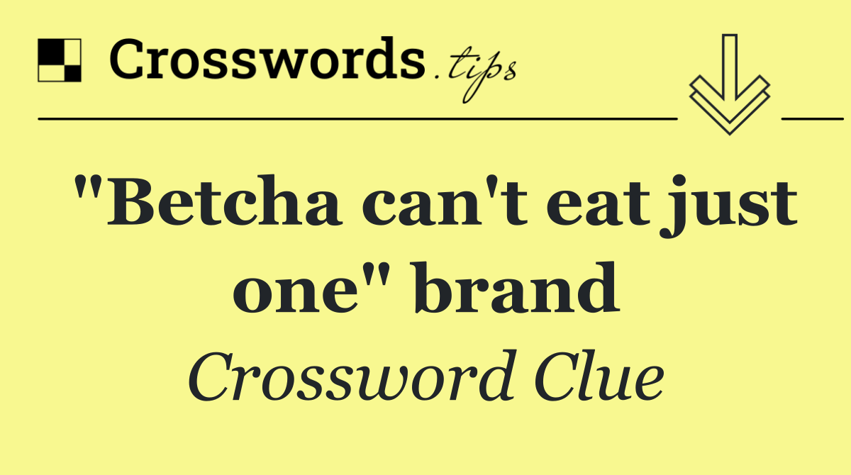 "Betcha can't eat just one" brand