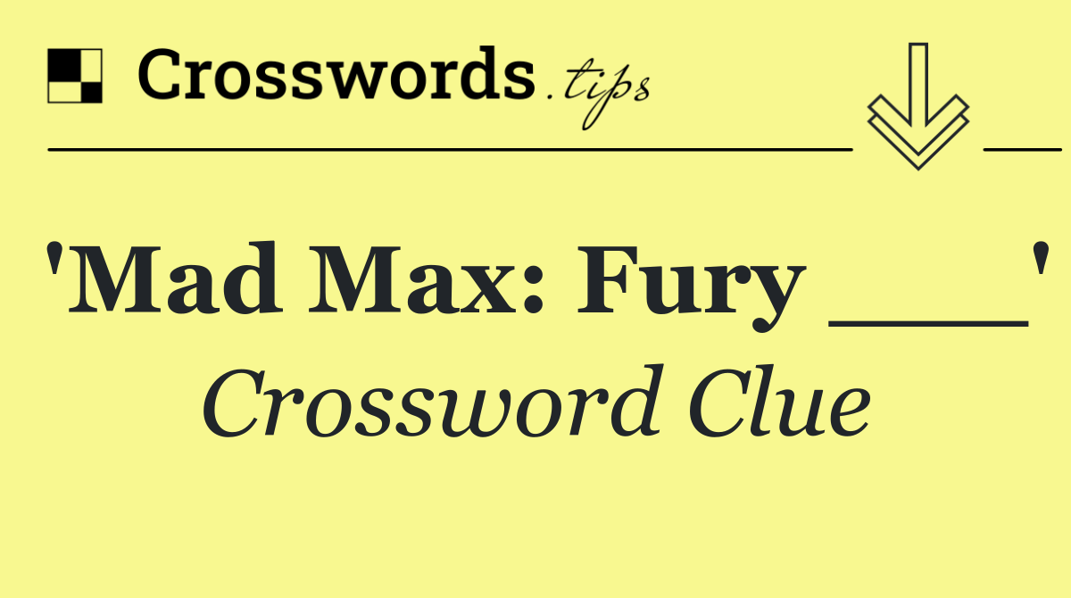 'Mad Max: Fury ___'