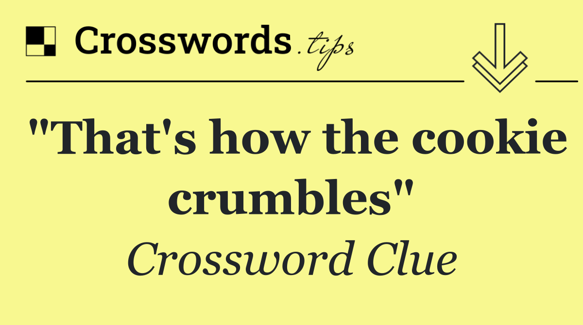"That's how the cookie crumbles"
