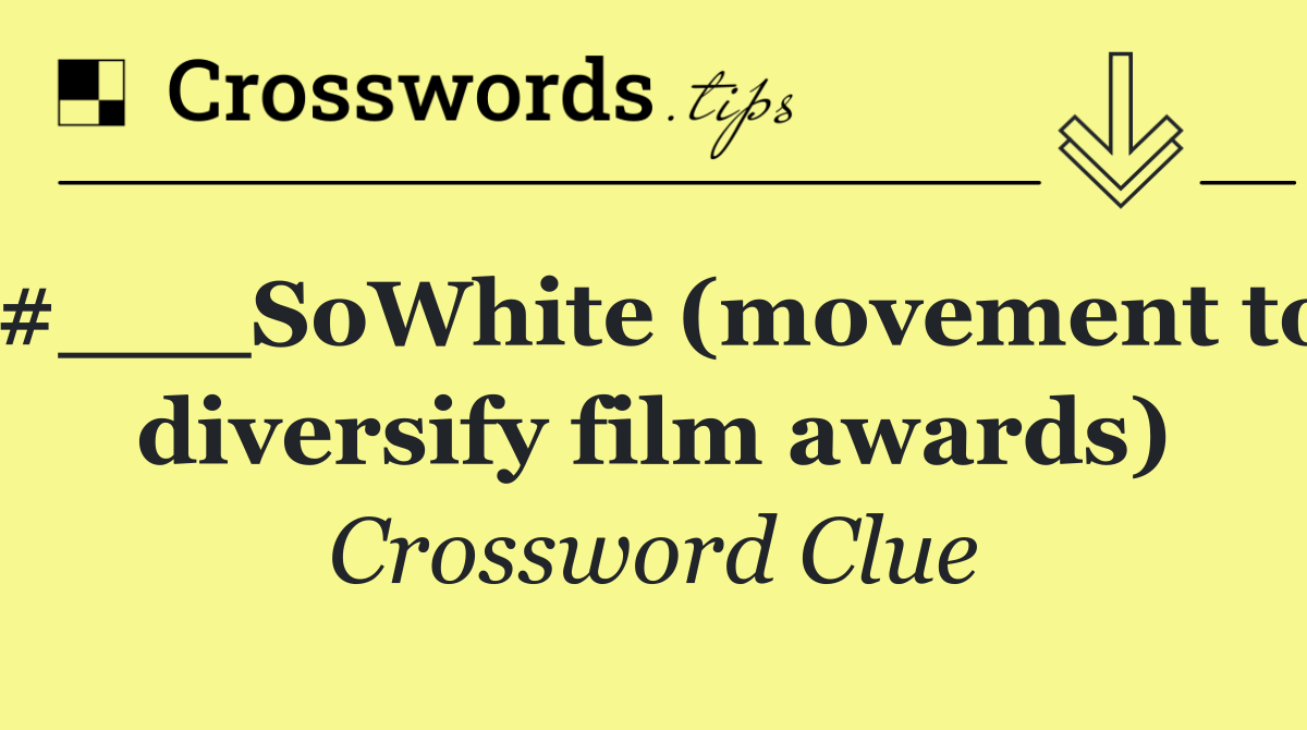 #___SoWhite (movement to diversify film awards)