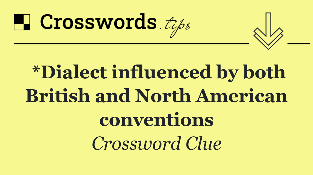 *Dialect influenced by both British and North American conventions