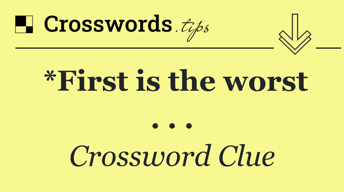 *First is the worst . . .