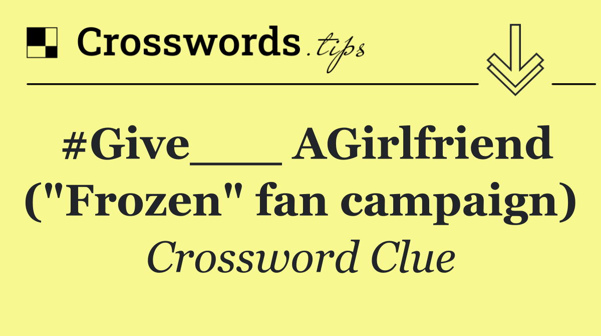 #Give___ AGirlfriend ("Frozen" fan campaign)