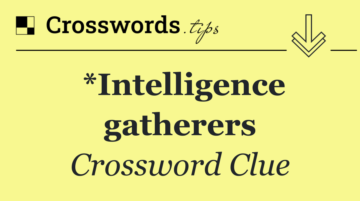 *Intelligence gatherers
