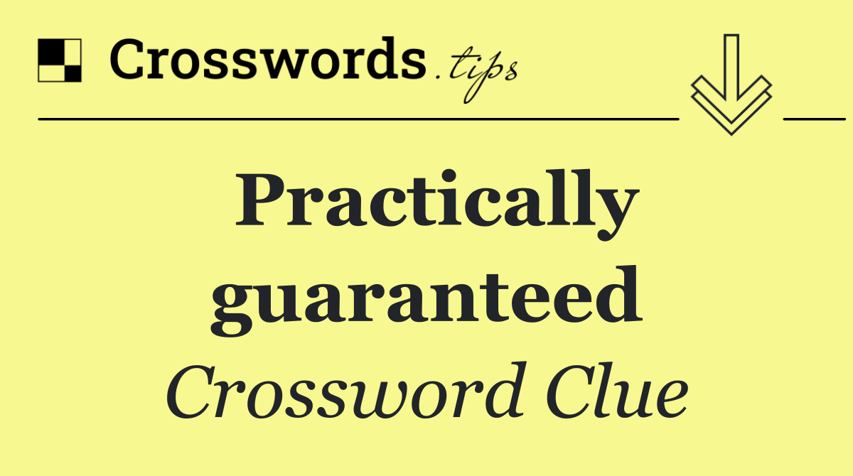 Practically guaranteed