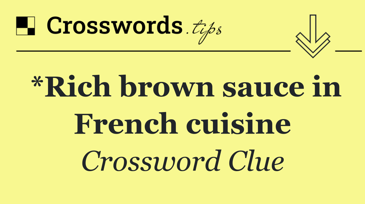 *Rich brown sauce in French cuisine