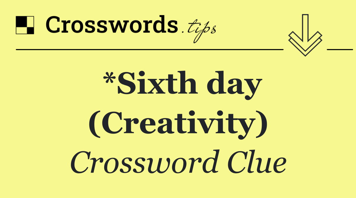 *Sixth day (Creativity)